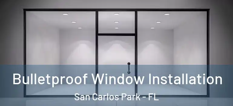 Bulletproof Window Installation San Carlos Park - FL