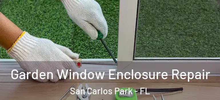 Garden Window Enclosure Repair San Carlos Park - FL